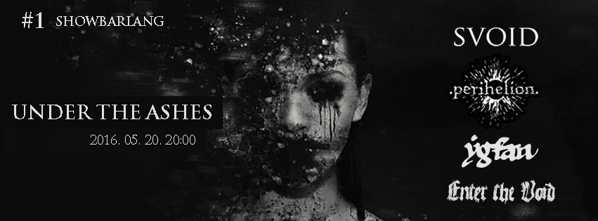 Under The Ashes #1 - Perihelion, Svoid, Ygfan, Enter The Void koncert - május 20.